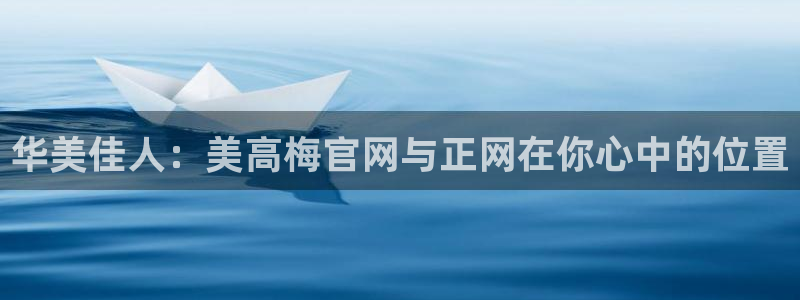 美狮贵宾会注册官网入口：华美佳人：美高梅官网与正网在你心中的位置