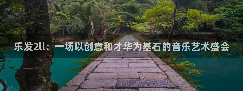 美狮贵宾会官网：乐发2ll：一场以创意和才华为基石的音乐艺术盛会