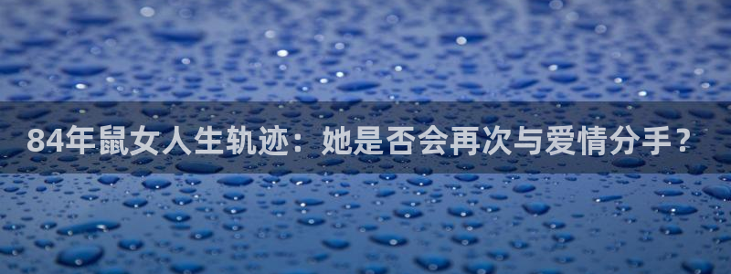 美狮贵宾会平台注册：84年鼠女人生轨迹：她是否会再次与爱情分手？